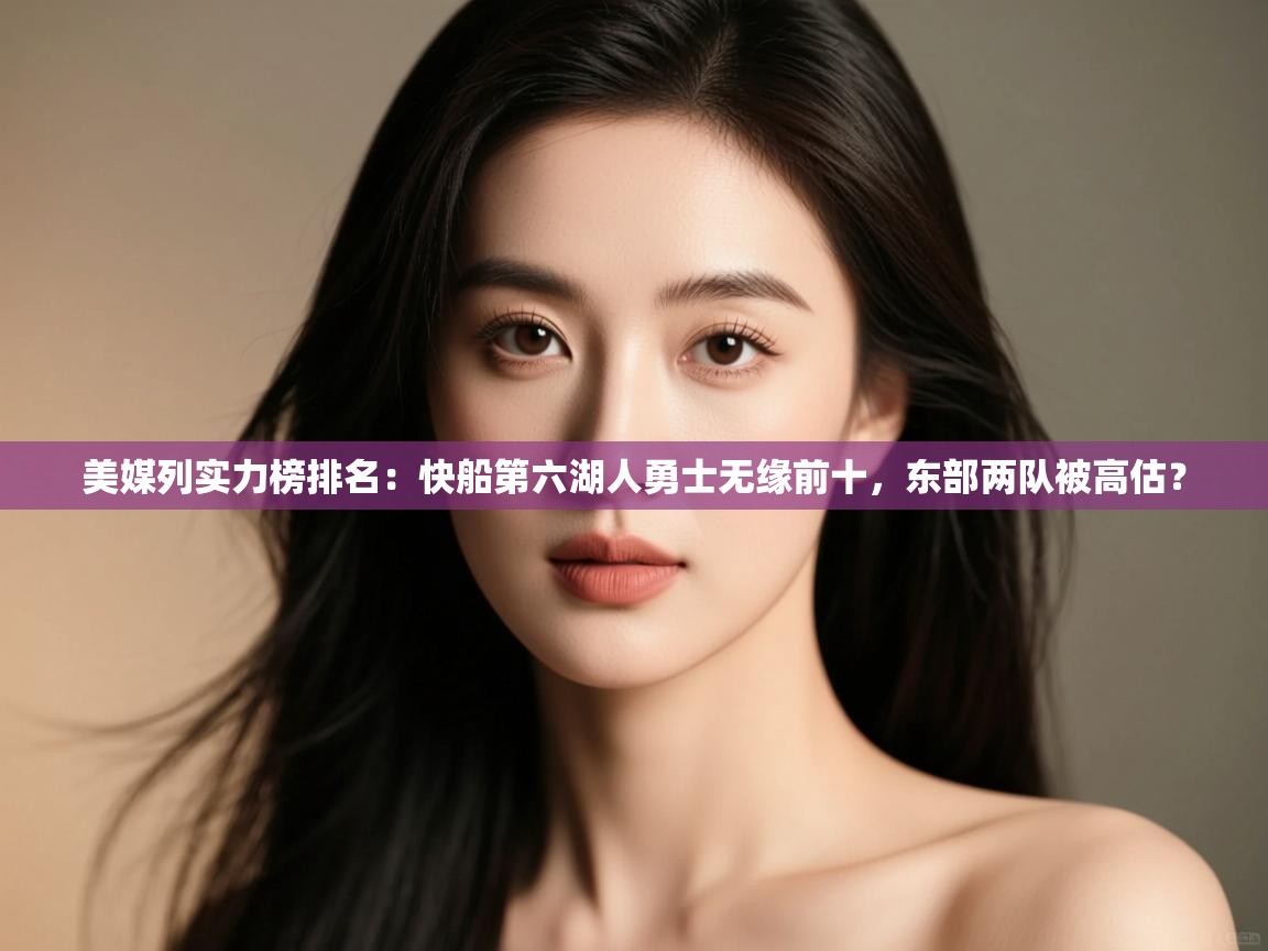 美媒列实力榜排名:快船第六湖人勇士无缘前十,东部两队被高估?