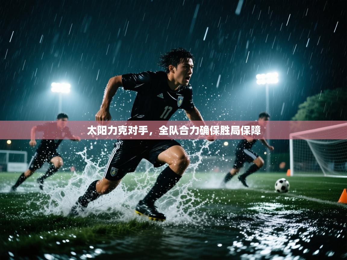 太阳力克对手,全队合力确保胜局保障 第1张